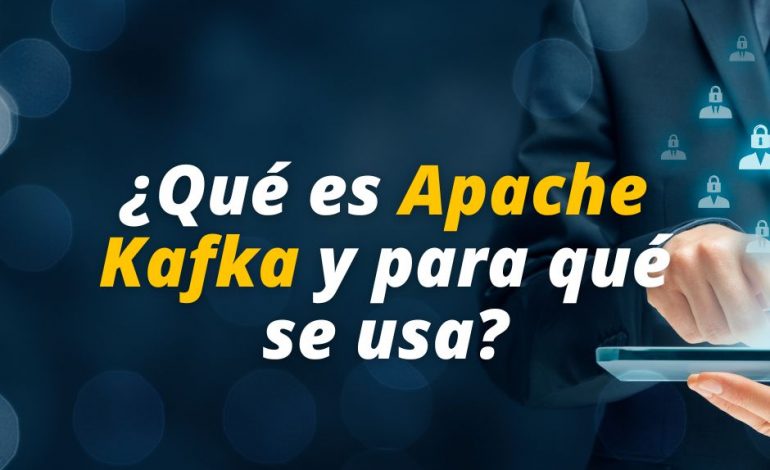  ¿Qué es Apache Kafka y para qué se usa?