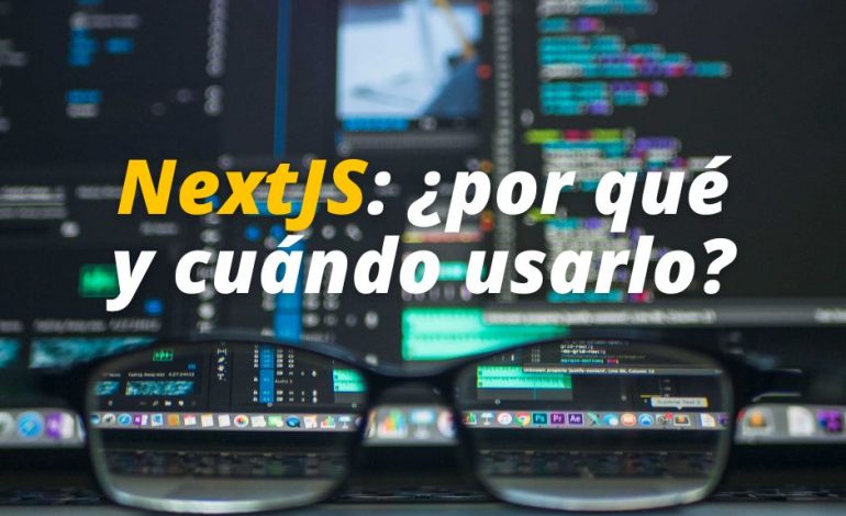  NextJS: ¿por qué y cuándo usarlo?