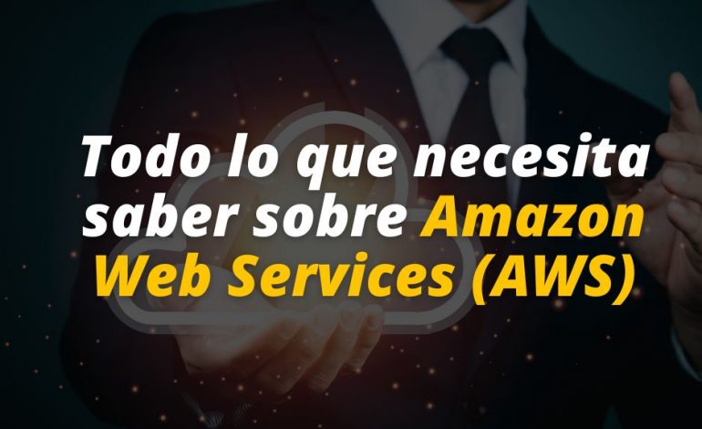  Todo lo que necesita saber sobre Amazon Web Services (AWS)