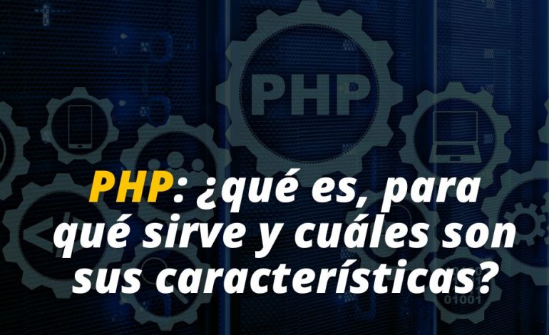  PHP: ¿qué es, para qué sirve y cuáles son sus características?