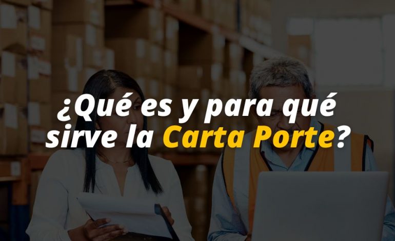  ¿Qué es y para qué sirve la Carta Porte?