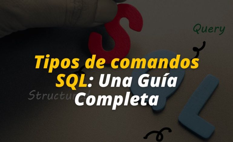 Tipos de comandos SQL: Una Guía Completa