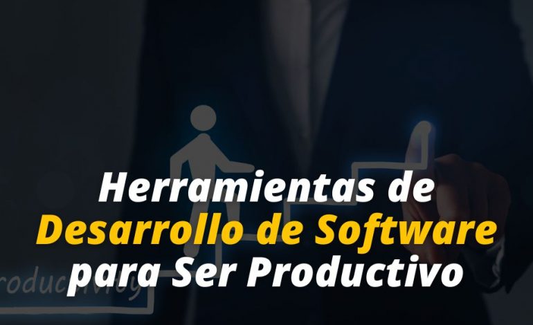  Herramientas de Desarrollo de Software para Ser Productivo