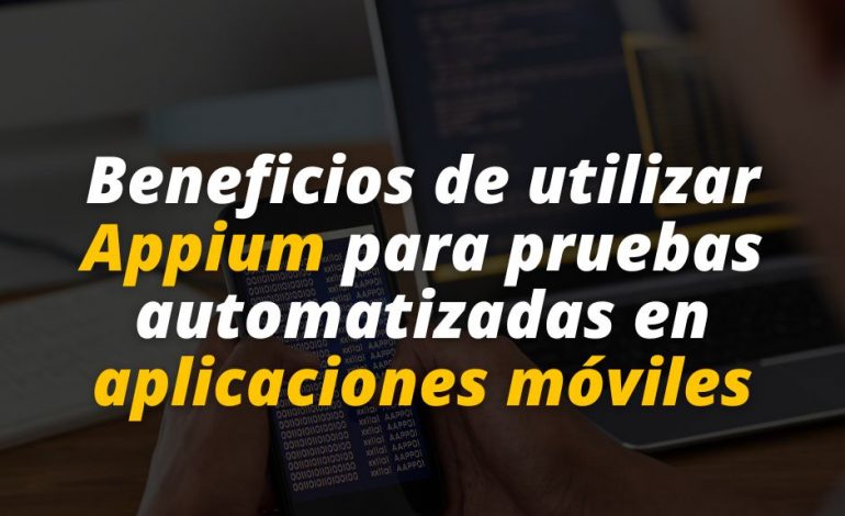  Beneficios de utilizar Appium para pruebas automatizadas en aplicaciones móviles