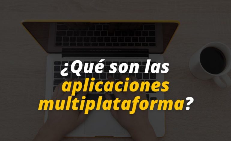  ¿Qué son las aplicaciones multiplataforma?