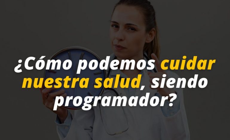  ¿Cómo podemos cuidar nuestra salud, siendo programador?