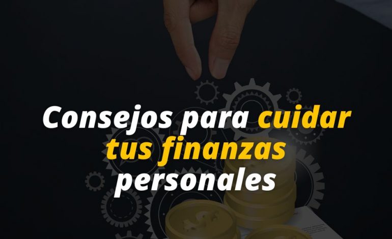  Consejos para cuidar tus finanzas personales