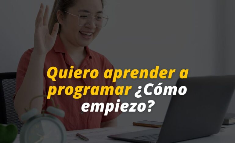  Quiero aprender a programar ¿Cómo empiezo?