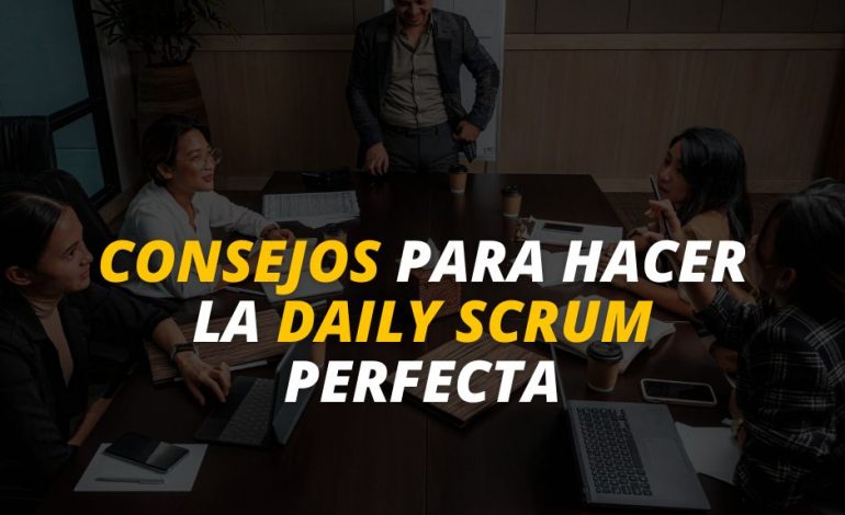  Consejos para hacer la Daily Scrum perfecta