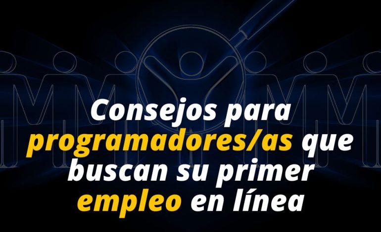  Consejos para programadores/as que buscan su primer empleo en línea