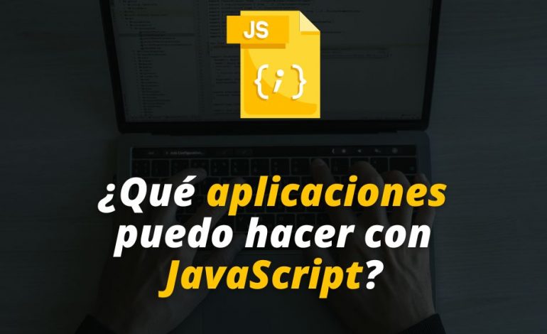  ¿Qué aplicaciones puedo hacer con JavaScript?