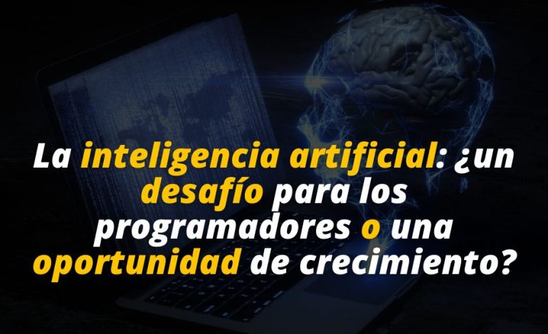  La inteligencia artificial: ¿un desafío para los programadores o una oportunidad de crecimiento?