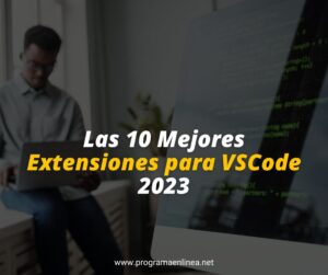 Las 10 Mejores Extensiones para VSCode 2023 – Programa en Línea