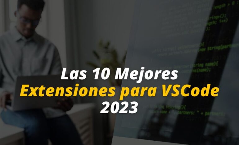  Las 10 Mejores Extensiones para VSCode 2023