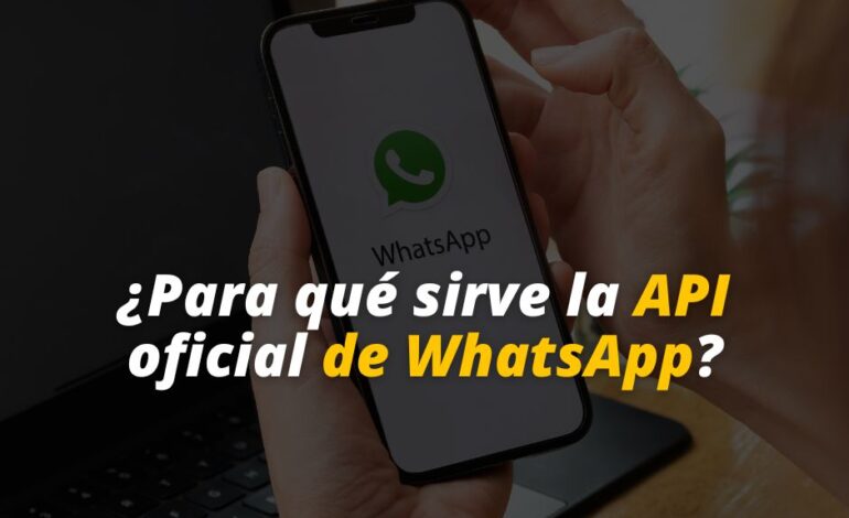  ¿Para qué sirve la API oficial de WhatsApp?