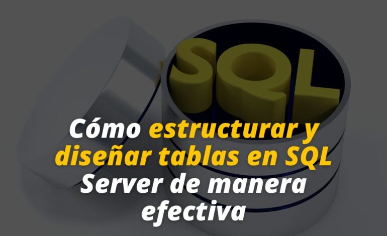  Cómo estructurar y diseñar tablas en SQL Server de manera efectiva