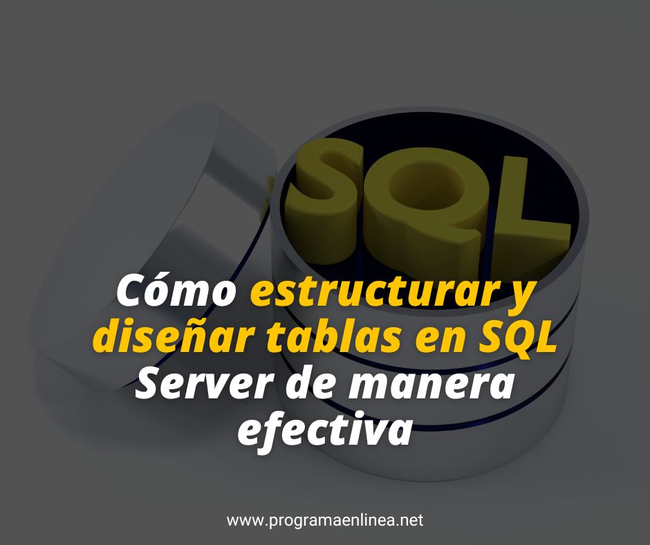 Cómo estructurar y diseñar tablas en SQL Server de manera efectiva