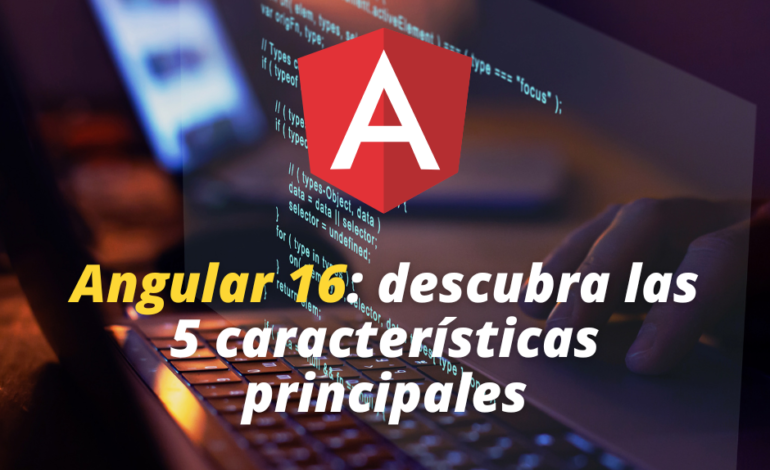  Angular 16: descubra las 5 características principales