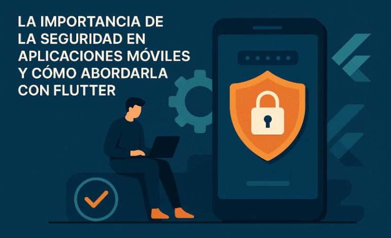 Errores comunes de seguridad en aplicaciones moviles con Flutter y como solucionarlos