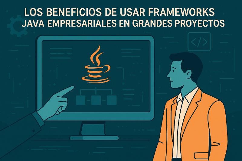 Frameworks Java empresariales optimizando grandes proyectos con Spring y Jakarta EE