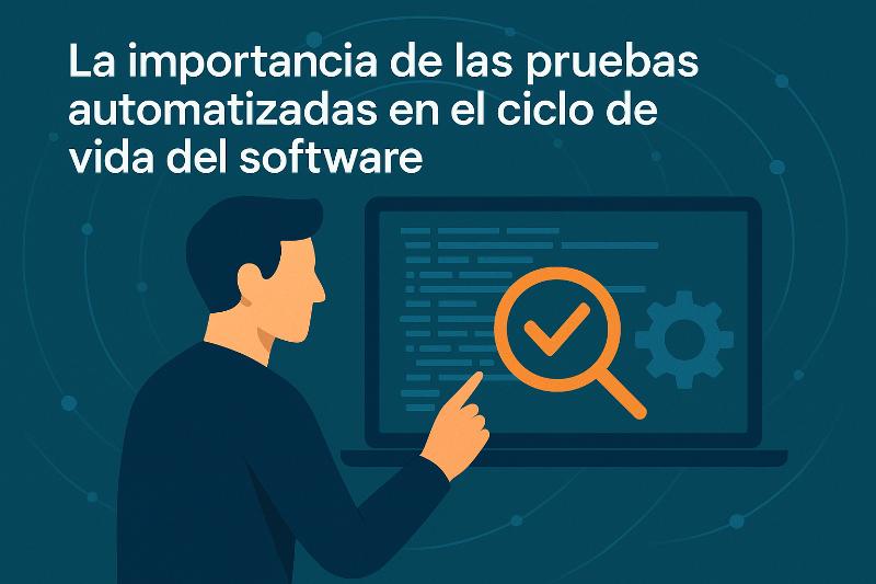 Conceptos clave de pruebas automatizadas en el ciclo de vida del software para tomar mejores decisiones