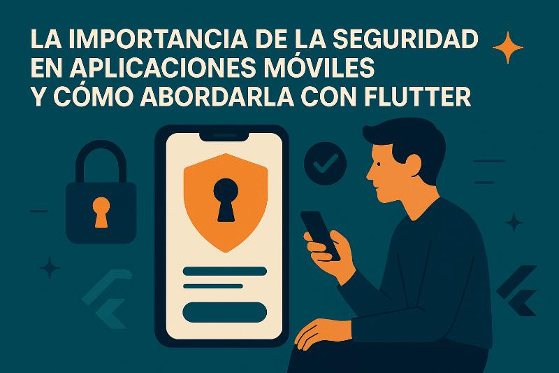 Conceptos clave de seguridad en aplicaciones móviles con Flutter para proteger datos sensibles