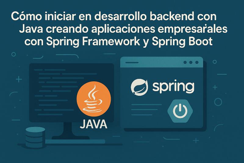 Conceptos clave para iniciar en backend Java con Spring Framework y Spring Boot
