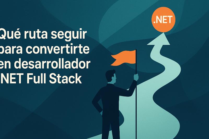 Ruta para convertirte en desarrollador .NET Full Stack con pasos y herramientas